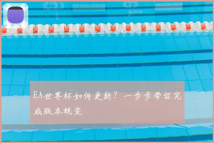 EA世界杯如何更新?一步步带你完成版本蜕变