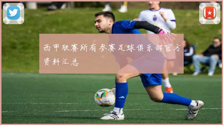 西甲联赛所有参赛足球俱乐部官方资料汇总