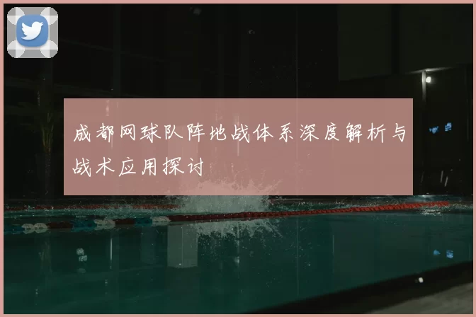 成都网球队阵地战体系深度解析与战术应用探讨