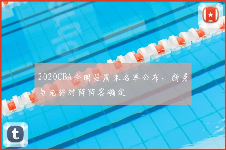 2020CBA全明星周末名单公布,新秀与老将对阵阵容确定