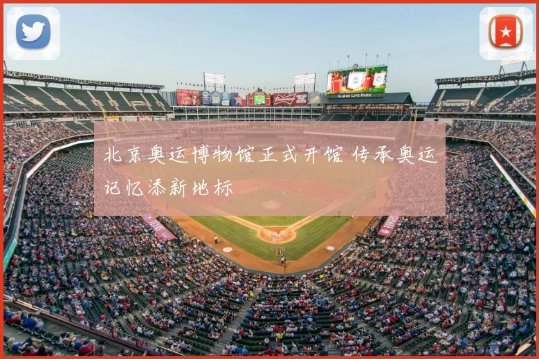 北京奥运博物馆正式开馆 传承奥运记忆添新地标