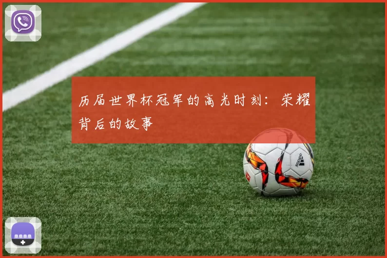 历届世界杯冠军的高光时刻：荣耀背后的故事