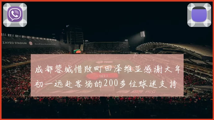 成都蓉城惜败町田泽维亚感谢大年初一远赴客场的200多位球迷支持