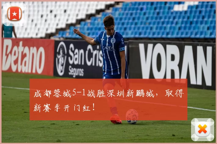 成都蓉城5-1战胜深圳新鹏城,取得新赛季开门红!