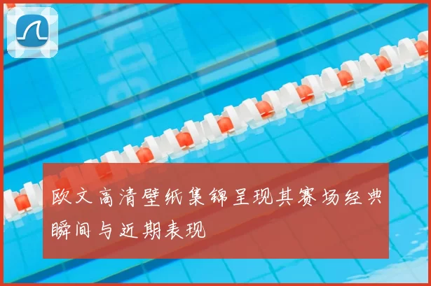 欧文高清壁纸集锦呈现其赛场经典瞬间与近期表现